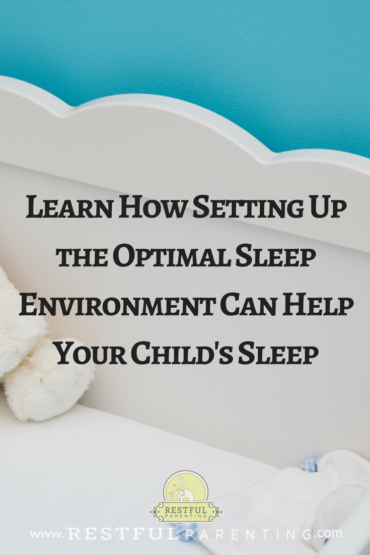 Setting up the optimal sleep environment to help your child's sleep Learn How Setting up the optimal sleep environment to help your child's sleep- at RestfulParenting.com